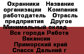 Охранники › Название организации ­ Компания-работодатель › Отрасль предприятия ­ Другое › Минимальный оклад ­ 1 - Все города Работа » Вакансии   . Приморский край,Спасск-Дальний г.